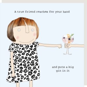 True Friend greetings card. Caption: 'A true friend reaches for your hand and put a big gin in it.'