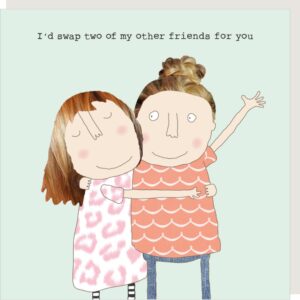 Swap Birthday Card for a friend. 'I'd swap two of my other friends for you.'